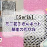 【seria】セリアの刺し子ふきんキット「伝統柄」20種類・花ふきんの布の処理の仕方